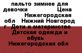 пальто зимнее для девочки Kerry  lux › Цена ­ 3 500 - Нижегородская обл., Нижний Новгород г. Дети и материнство » Детская одежда и обувь   . Нижегородская обл.